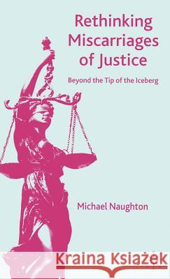 Rethinking Miscarriages of Justice: Beyond the Tip of the Iceberg Naughton, M. 9780230019065 Palgrave MacMillan
