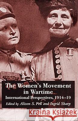 The Women's Movement in Wartime: International Perspectives, 1914-19 Fell, A. 9780230019669 Palgrave MacMillan
