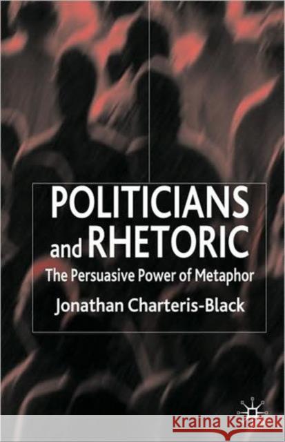 Politicians and Rhetoric: The Persuasive Power of Metaphor Charteris-Black, J. 9780230019812 Palgrave MacMillan