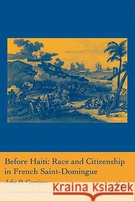 Before Haiti: Race and Citizenship in French Saint-Domingue J Garrigus 9780230108370 PALGRAVE MACMILLAN