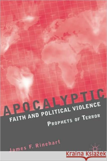Apocalyptic Faith and Political Violence: Prophets of Terror Rinehart, J. 9780230108738 0
