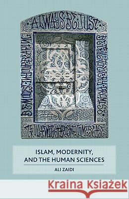 Islam, Modernity, and the Human Sciences Ali Zaidi 9780230110359 Palgrave MacMillan