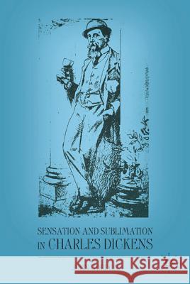 Sensation and Sublimation in Charles Dickens John Gordon 9780230110885