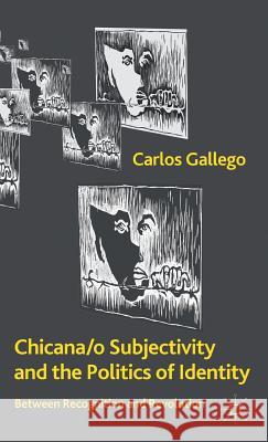 Chicana/o Subjectivity and the Politics of Identity: Between Recognition and Revolution Gallego, C. 9780230111356 Palgrave MacMillan