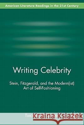 Writing Celebrity: Stein, Fitzgerald, and the Modern(ist) Art of Self-Fashioning Galow, T. 9780230112711 Palgrave MacMillan