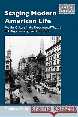 Staging Modern American Life: Popular Culture in the Experimental Theatre of Millay, Cummings, and Dos Passos Fahy, T. 9780230115958 Palgrave MacMillan