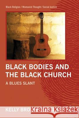 Black Bodies and the Black Church: A Blues Slant Douglas, Kelly Brown 9780230116818