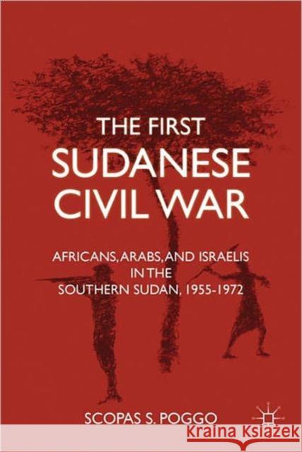 The First Sudanese Civil War: Africans, Arabs, and Israelis in the Southern Sudan, 1955-1972 Poggo, S. 9780230117884 0