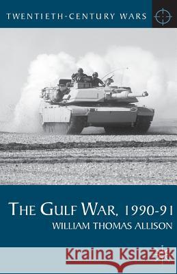 The Gulf War, 1990-91 William Thomas Allison 9780230202658 PALGRAVE MACMILLAN