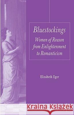 Bluestockings: Women of Reason from Enlightenment to Romanticism Eger, E. 9780230205338 Palgrave MacMillan