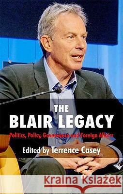 The Blair Legacy: Politics, Policy, Governance, and Foreign Affairs Casey, T. 9780230216624 0