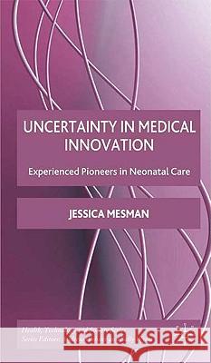 Uncertainty in Medical Innovation: Experienced Pioneers in Neonatal Care Mesman, Jessica 9780230216723 Palgrave MacMillan