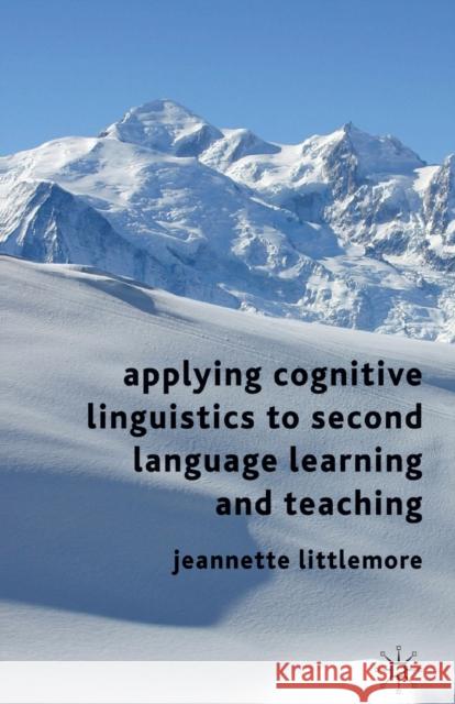 Applying Cognitive Linguistics to Second Language Learning and Teaching Jeannette Littlemore 9780230219489 PALGRAVE MACMILLAN