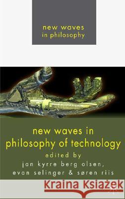 New Waves in Philosophy of Technology Jan-Kyrre Berg Olsen Jan Kyrre Ber Evan Selinger 9780230220003 Palgrave MacMillan