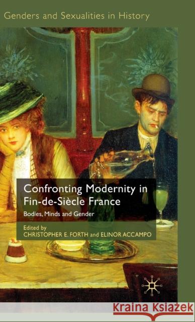 Confronting Modernity in Fin-De-Siècle France: Bodies, Minds and Gender Forth, C. 9780230220997 Palgrave MacMillan