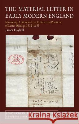 The Material Letter in Early Modern England: Manuscript Letters and the Culture and Practices of Letter-Writing, 1512-1635 Daybell, J. 9780230222694 Palgrave MacMillan