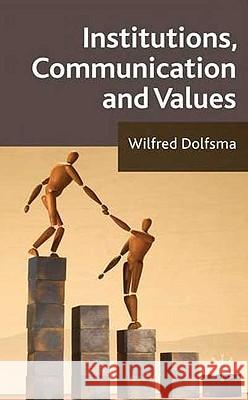 Institutions, Communication and Values Wilfred Dolfsma 9780230223790