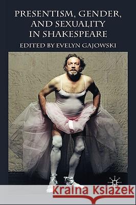 Presentism, Gender, and Sexuality in Shakespeare Evelyn Gajowski Evelyn Gajowski 9780230223837 Palgrave MacMillan