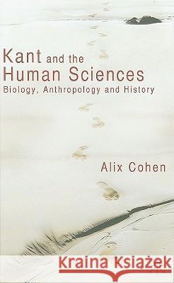 Kant and the Human Sciences: Biology, Anthropology and History Cohen, A. 9780230224322