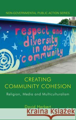 Creating Community Cohesion: Religion, Media and Multiculturalism Herbert, D. 9780230236455