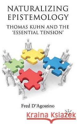Naturalizing Epistemology: Thomas Kuhn and the 'Essential Tension' D'Agostino, F. 9780230240995 Palgrave MacMillan