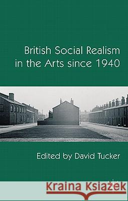 British Social Realism in the Arts Since 1940 Tucker, D. 9780230242456 Palgrave MacMillan