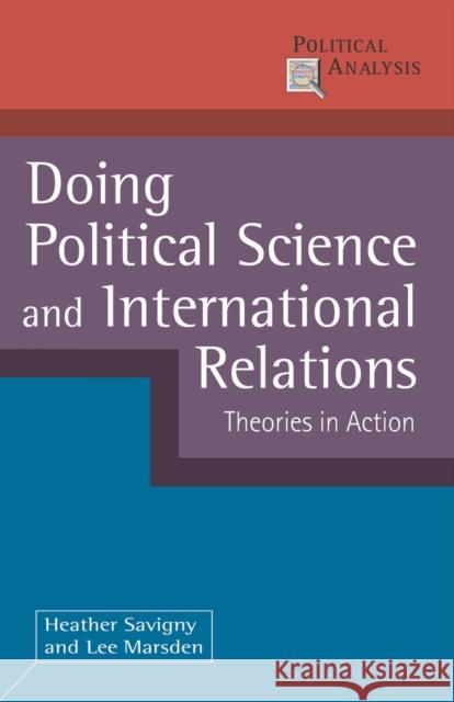 Doing Political Science and International Relations: Theories in Action Savigny, Heather 9780230245877