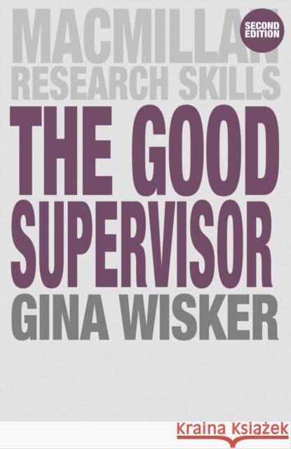 The Good Supervisor: Supervising Postgraduate and Undergraduate Research for Doctoral Theses and Dissertations Wisker, Gina 9780230246218