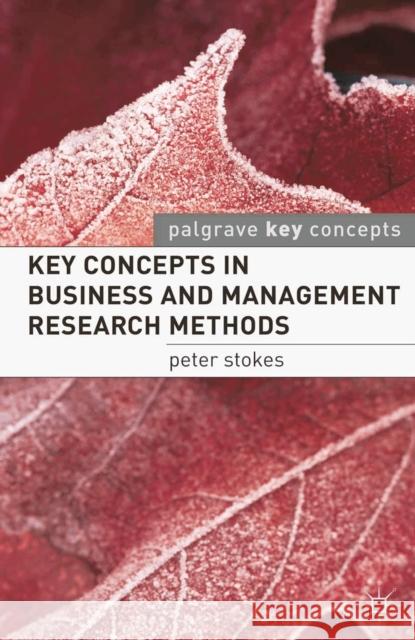 Key Concepts in Business and Management Research Methods Peter Stokes 9780230250338