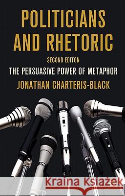 Politicians and Rhetoric: The Persuasive Power of Metaphor Charteris-Black, J. 9780230251649 Palgrave MacMillan