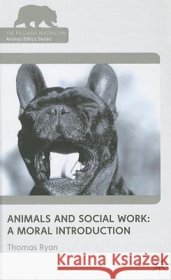 Animals and Social Work: A Moral Introduction Thomas Ryan 9780230272507