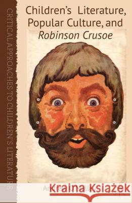 Children's Literature, Popular Culture, and Robinson Crusoe Andrew O'Malley 9780230272705 Palgrave MacMillan