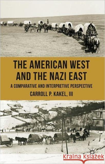 The American West and the Nazi East: A Comparative and Interpretive Perspective Kakel, C. 9780230275157 Palgrave MacMillan