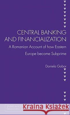 Central Banking and Financialization: A Romanian Account of How Eastern Europe Became Subprime Gabor, D. 9780230276154 Palgrave MacMillan