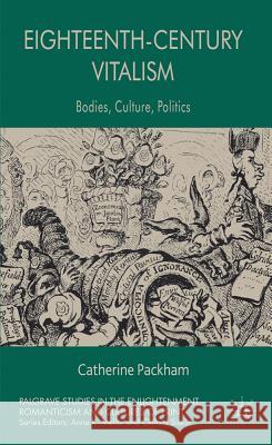 Eighteenth-Century Vitalism: Bodies, Culture, Politics Packham, C. 9780230276185 Palgrave Studies in the Enlightenment, Romant