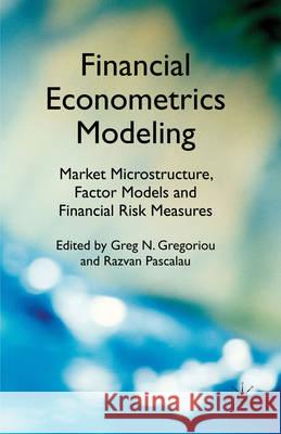 Financial Econometrics Modeling: Market Microstructure, Factor Models and Financial Risk Measures Greg N. Gregoriou Razvan Pascalau 9780230283626 Palgrave MacMillan