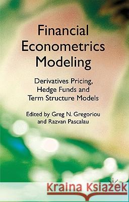 Financial Econometrics Modeling: Derivatives Pricing, Hedge Funds and Term Structure Models Greg N. Gregoriou Razvan Pascalau 9780230283633 Palgrave MacMillan