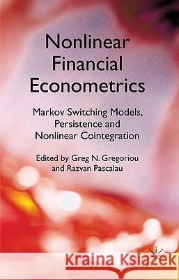 Nonlinear Financial Econometrics: Markov Switching Models, Persistence and Nonlinear Cointegration Greg N. Gregoriou Razvan Pascalau 9780230283640 Palgrave MacMillan