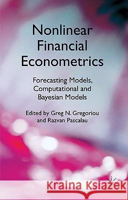 Nonlinear Financial Econometrics: Forecasting Models, Computational and Bayesian Models Greg N. Gregoriou Razvan Pascalau 9780230283657 Palgrave MacMillan