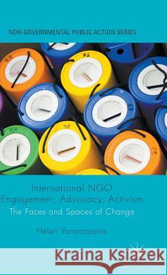 International Ngo Engagement, Advocacy, Activism: The Faces and Spaces of Change Yanacopulos, Helen 9780230284562 Palgrave MacMillan
