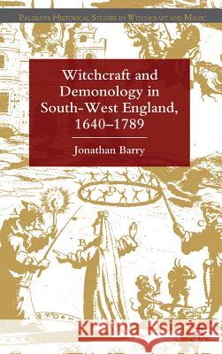 Witchcraft and Demonology in South-West England, 1640-1789 Barry, Jonathan 9780230292260 Palgrave Historical Studies in Witchcraft and