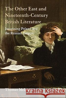 The Other East and Nineteenth-Century British Literature: Imagining Poland and the Russian Empire McLean, T. 9780230294004 