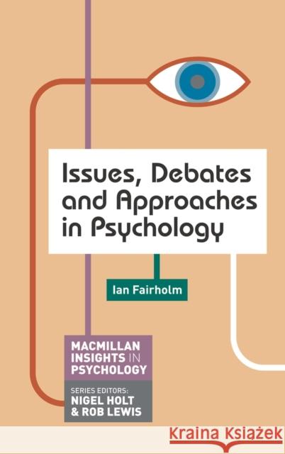 Issues, Debates and Approaches in Psychology Ian Fairholm 9780230295377 PALGRAVE MACMILLAN
