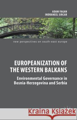 Europeanization of the Western Balkans: Environmental Governance in Bosnia-Herzegovina and Serbia Fagan, Adam 9780230296510 Palgrave MacMillan