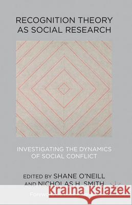 Recognition Theory as Social Research: Investigating the Dynamics of Social Conflict O'Neill, Shane 9780230296558 Palgrave MacMillan