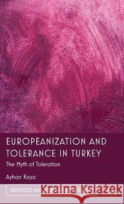 Europeanization and Tolerance in Turkey: The Myth of Toleration Kaya, A. 9780230300347 Palgrave MacMillan