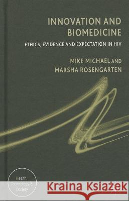 Innovation and Biomedicine: Ethics, Evidence and Expectation in HIV Michael, M. 9780230302679 0