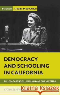 Democracy and Schooling in California: The Legacy of Helen Heffernan and Corinne Seeds Weiler, K. 9780230338241