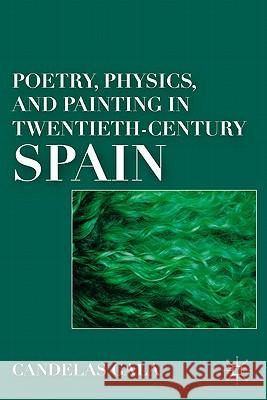 Poetry, Physics, and Painting in Twentieth-Century Spain Candelas Gala 9780230338357 Palgrave MacMillan