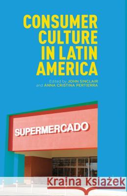 Consumer Culture in Latin America John Sinclair 9780230340732